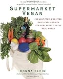 Supermarket Vegan: 225 Meat-Free, Egg-Free, Dairy-Free Recipes for Real People in the Real World