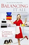 Balancing It All: My Story of Juggling Priorities and Purpose by Candace Cameron Bure, Dana Wilkerson