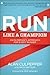 Run Like a Champion: An Olympian's Approach for Every Runner