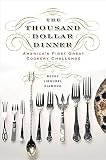 The Thousand Dollar Dinner: America's First Great Cookery Challenge The Thousand Dollar Dinner: America's First Great Cookery Challenge