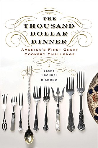 The Thousand Dollar Dinner: America's First Great Cookery Challenge The Thousand Dollar Dinner: America's First Great Cookery Challenge