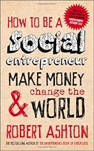 How to be a Social Entrepreneur: Make Money and  Change the World