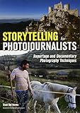 Storytelling for Photojournalists: Reportage and Documentary Photography Techniques