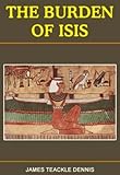 Burden Of Isis by James Teackle Dennis