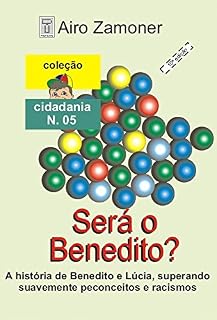 Livro SERÁ O BENEDITO?: A história de Benedito e Lúcia, superando de forma suave e romântica, preconceito e racismo (COLEÇÃO CIDADANIA Livro 5)