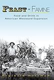 Feast or Famine: Food and Drink in American Westward Expansion by Reginald Horsman