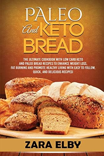 Paleo and Keto Bread: The Ultimate Cookbook With Low Carb Keto and Paleo Bread Recipes To Enhance Weight Loss, Fat Burning, and Promote Healthy ... Easy to Follow, Quick, and Delicious Recipes!