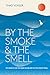 By the Smoke and the Smell: My Search for the Rare and Sublime on the Spirits Trail by Thad Vogler