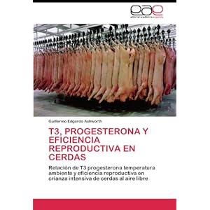 T3, progesterona y eficiencia reproductiva en cerdas: Relación de T3 progesterona temperatura ambiente y eficiencia reproductiva en crianza intensiva