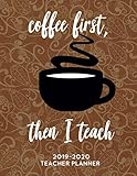 Coffee First, Then I Teach: 2019 - 2020 Weekly & Monthly Academic Lesson Planner, Organizer, Subject by Simply Happy
