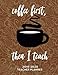 Coffee First, Then I Teach: 2019 - 2020 Weekly & Monthly Academic Lesson Planner, Organizer, Subject by Simply Happy