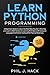 Learn Python Programming: A Beginners Guide to Learn the Hard Way Visually in One Day and Learn It W by Phil J. Hack