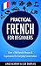 French: Practical French For Beginners - Over +700 French Phrases & Expressions for Everyday Conversation - Including Pronunciation Tips & Detailed Exercises