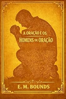 Livro A Oração e os Homens de Oração (Vida de Oração com Edward M. Bounds)