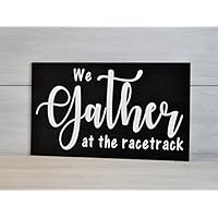 We Gather at the RacetrackRacing Sign, Racing Decor, We Gather at the racetrack, Racing Gift, Nascar Gift, Gift for Race Fan, Race Track, Dirt Track,