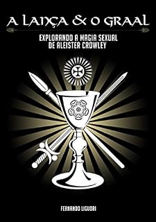 Livro A Lança & o Graal: Explorando a Magia Sexual de Aleister Crowley (Livro . I .) (Crônicas da O.T.O. 1)