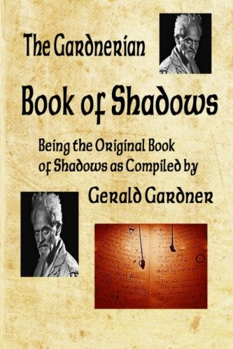 Book of Shadows: The Gardnerian Book of Shadows, by Gerald B. Gardner Book of Shadows: The Gardnerian Book of Shadows, by Gerald B. Gardner