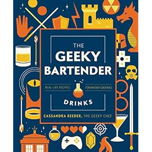The Geeky Bartender Drinks: Real-Life Recipes for Fantasy Cocktails
