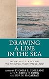 Drawing a Line in the Sea : The Gaza Flotilla Incident and the Israeli-Palestinian Conflict, Copeland, Thomas, 0739167324