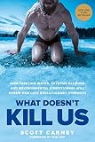 What Doesn't Kill Us: How Freezing Water, Extreme Altitude, and Environmental Conditioning Will Rene by Scott Carney, Wim Hof