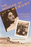 The Medicine of Memory: A Mexica Clan in California by Alejandro Murguía