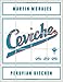 Ceviche: Peruvian Kitchen: Authentic Recipes for Lomo Saltado, Anticuchos, Tiraditos, Alfajores, and Pisco Cocktails by Martin Morales