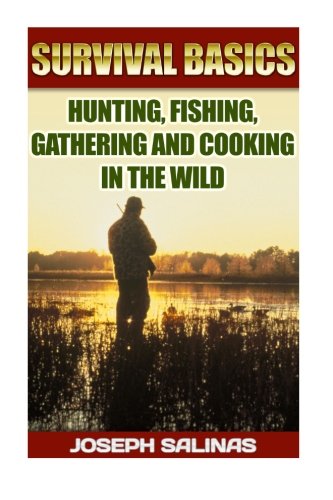 Survival Basics Hunting, Fishing, Gathering and Cooking in the Wild: (Survival Handbook, How To Survive, Survival Preparedness, Bushcraft, Bushcraft Survival, Bushcraft Basics, Bushcraft Shelter)