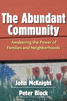 The Abundant Community: Awakening the Power of Families and Neighborhoods by [McKnight, John, Block, Peter]