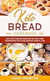 Keto Bread Cookbook: Easy Low-Carb Recipes with Gluten-Free Ingredients for Accelerating Weight Loss by Vania Andrews