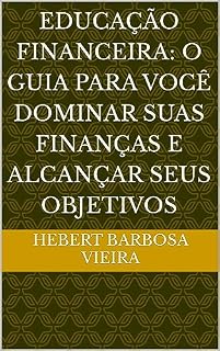 Livro Educação Financeira: o guia para você dominar suas finanças e alcançar seus objetivos