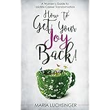 How to Get Your Joy Back!: A Women's Guide to Midlife Career Transformation