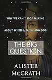 The Big Question: Why We Can&rsquo;t Stop Talking About Science, Faith and God