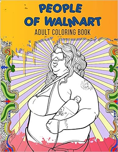People of Walmart Adult Coloring Book: Just for Fun Coloring Book with Exclusive High Quality Images