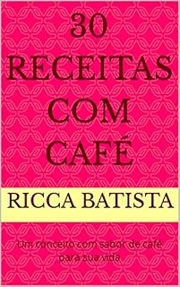 Livro 30 Receitas com café : Um conceito com sabor de café para sua vida (Receitas práticas e saudáveis Livro 2)