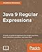 Java 9 Regular Expressions: A hands-on guide to implement zero-length assertions, back-references, q by Anubhava Srivastava