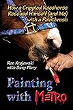 Painting with Metro: How a Crippled Racehorse Rescued Himself (and Me) with a Paintbrush by Ron Krajewski, Susy Flory