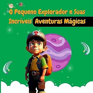 Livro O Pequeno Explorador e Suas Incríveis Aventuras Mágica: Embarque nesta jornada de magia, mistérios e descobertas com o nosso corajoso aventureiro!