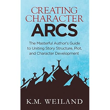 Creating Character Arcs: The Masterful Author's Guide to Uniting Story Structure, Plot, and Character Development (Helping Writers Become Authors Book 7)