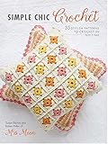 Simple Chic Crochet: 35 stylish patterns to crochet in no time by Susan Ritchie, Karen Miller