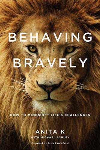 Behaving Bravely: How to Mindshift Life's Challenges by [K, Anita, Ashley, Michael]