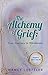 Alchemy of Grief: Your Journey to Wholeness by Nancy Loeffler, Sheila A Foster