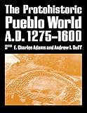 The Protohistoric Pueblo World, A.D. 1275-1600 by 