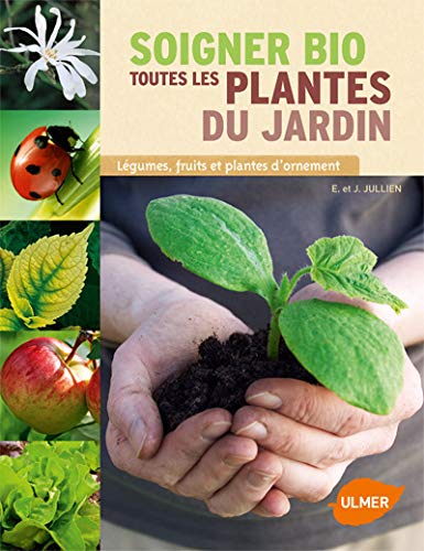 Soigner bio toutes les plantes du jardin : Légumes, fruits et plantes d'ornement by Elisabeth Jullien