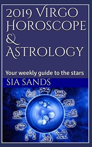 2019 Virgo Horoscope & Astrology: Your weekly guide to the stars (2019 Horoscopes) by Sia Sands