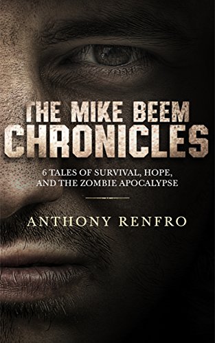 The Mike Beem Chronicles: 6 Tales of survival, hope, and the zombie apocalypse by [Renfro, Anthony]