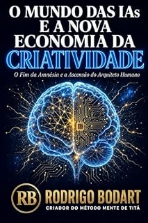 Livro O Mundo das IAs e A Nova Economia da Criatividade: O Fim da Amnésia e a Ascensão do Arquiteto Humano