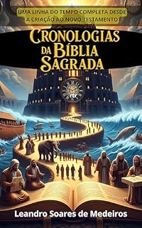 Livro CRONOLOGIAS DA BÍBLIA SAGRADA: Uma linha do tempo completa desde a Criação ao Novo Testamento