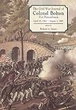 The Civil War Journals Of Colonel Bolton: 51st Pennsylvania April 20, 1861- August 2, 1865 by 