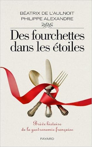 Des Fourchettes Dans Les Etoiles Breve Histoire De La Gastronomie Francaise Divers Histoire French Edition Alexandre Philippe L Aulnoit Beatrix De 9782213655192 Amazon Com Books