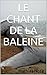 LE CHANT DE LA BALEINE (French Edition) by